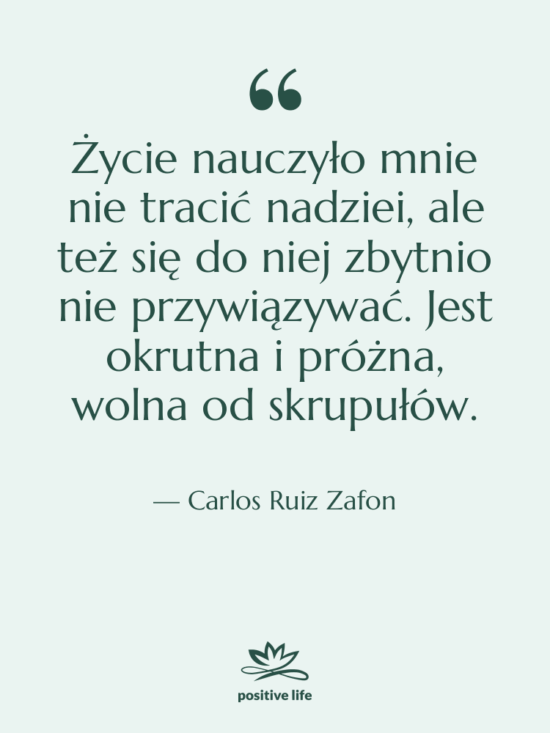 Cytat: Carlos Ruiz Zafon - Życie nauczyło mnie nie tracić…