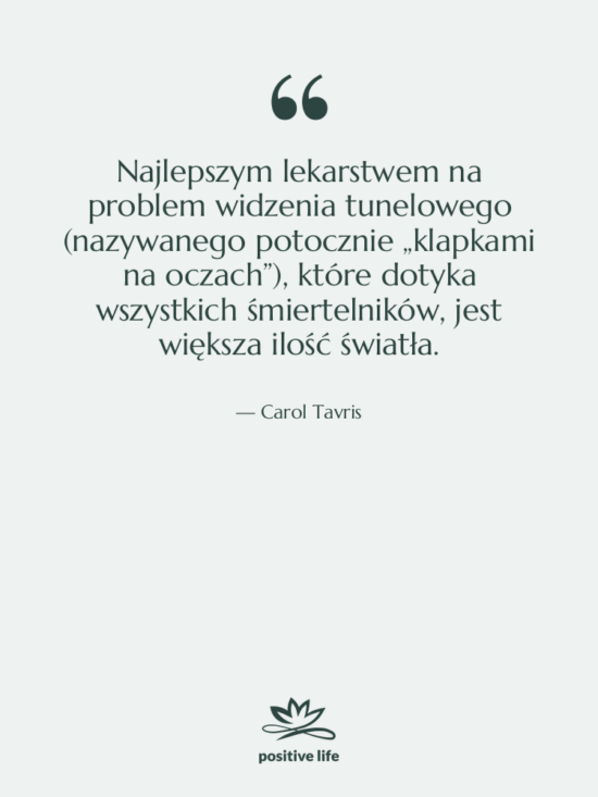 Cytat: Carol Tavris - Najlepszym lekarstwem na problem widzenia…