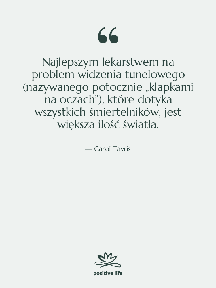 Cytat: Carol Tavris - Najlepszym lekarstwem na problem widzenia…