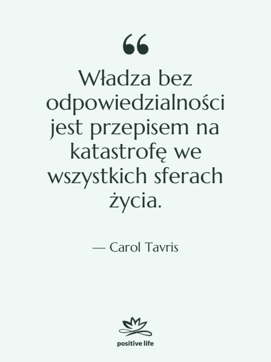 Cytat: Carol Tavris - Władza bez odpowiedzialności jest przepisem…