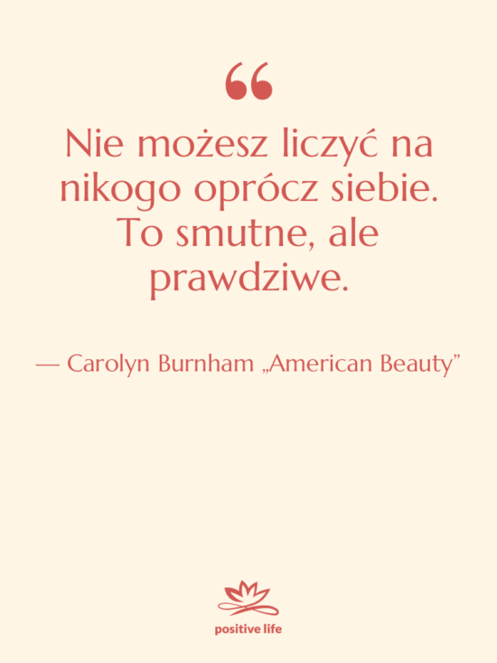 Cytat: Carolyn Burnham „American Beauty” - Nie możesz liczyć na nikogo…