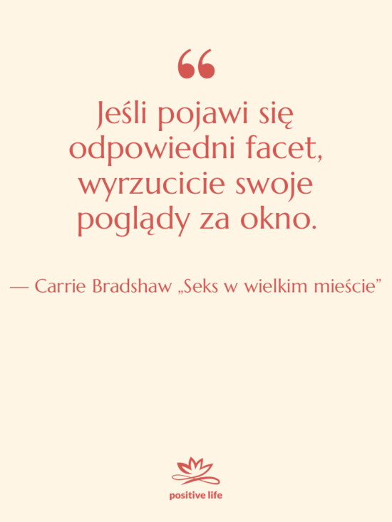 Cytat: Carrie Bradshaw „Seks w wielkim mieście” - Jeśli pojawi się odpowiedni facet,…