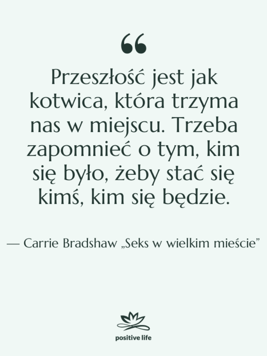 Cytat: Carrie Bradshaw „Seks w wielkim mieście” - Przeszłość jest jak kotwica, która…