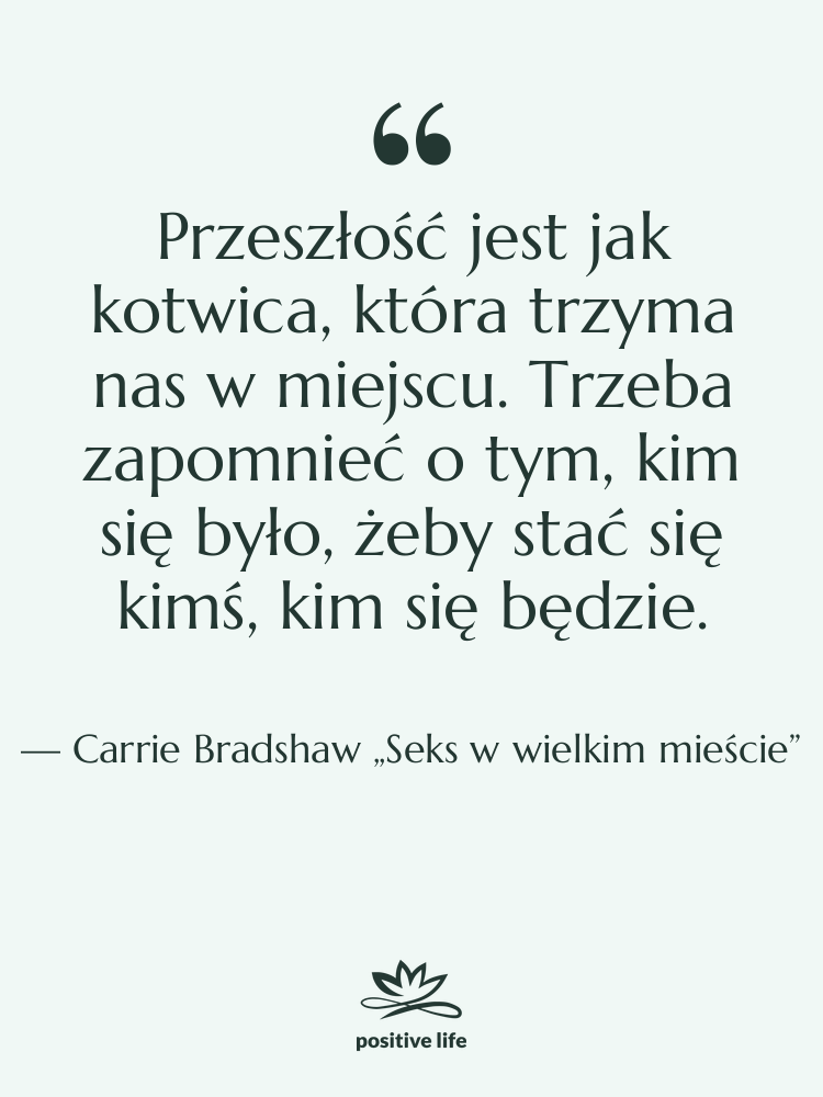 Cytat: Carrie Bradshaw „Seks w wielkim mieście” - Przeszłość jest jak kotwica, która…
