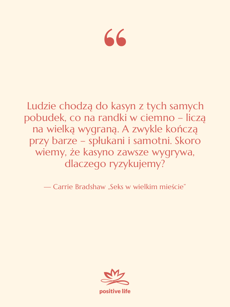 Cytat: Carrie Bradshaw „Seks w wielkim mieście” - Ludzie chodzą do kasyn z…
