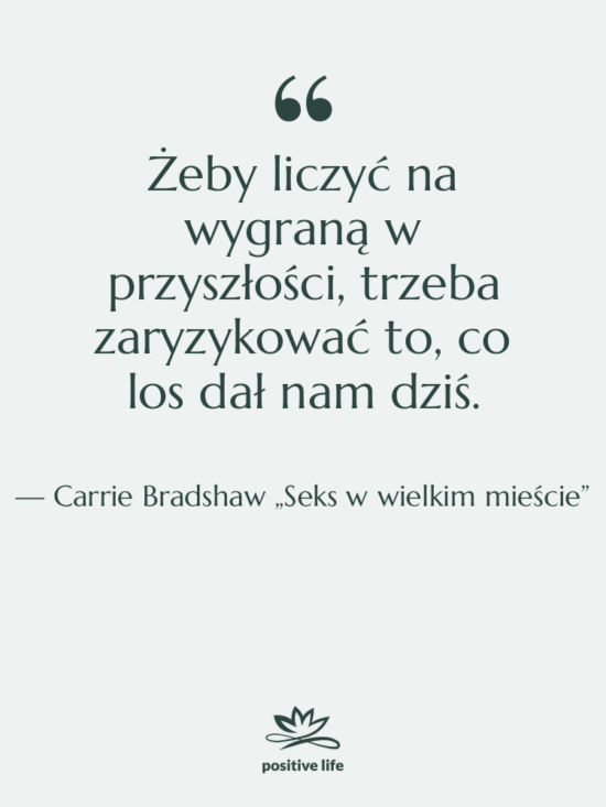 Cytat: Carrie Bradshaw „Seks w wielkim mieście” - Żeby liczyć na wygraną w…