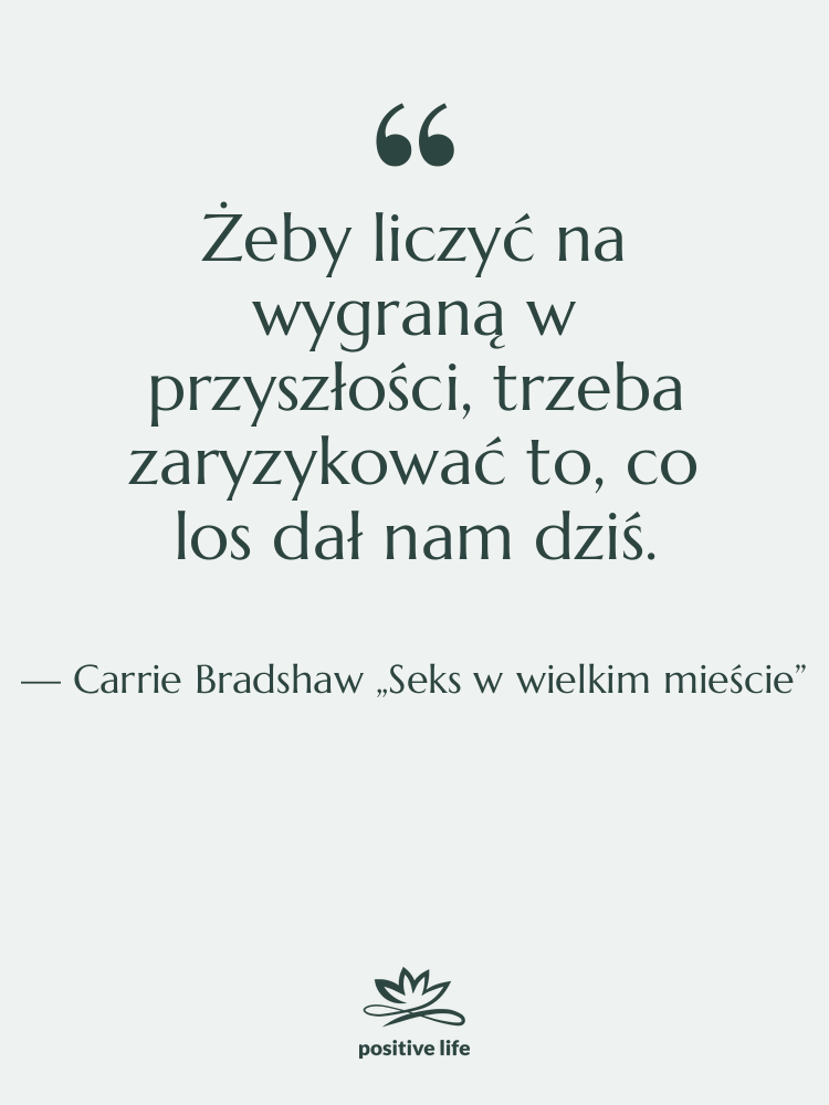 Cytat: Carrie Bradshaw „Seks w wielkim mieście” - Żeby liczyć na wygraną w…