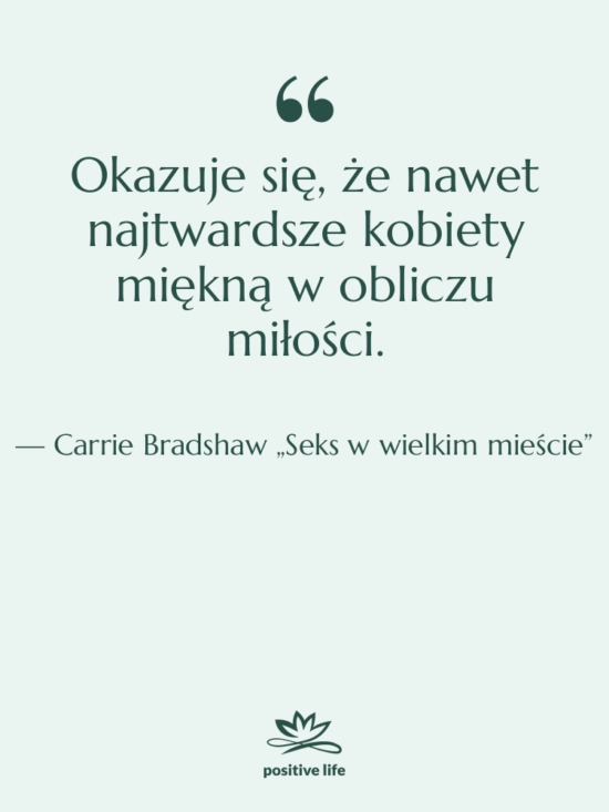 Cytat: Carrie Bradshaw „Seks w wielkim mieście” - Okazuje się, że nawet najtwardsze…