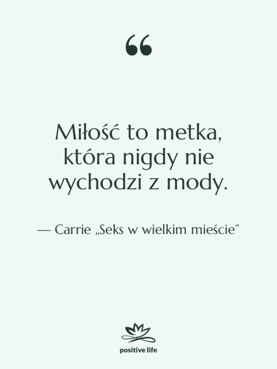 Cytat: Carrie „Seks w wielkim mieście” - Miłość to metka, która nigdy…