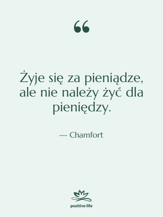 Cytat: Chamfort - Żyje się za pieniądze, ale…
