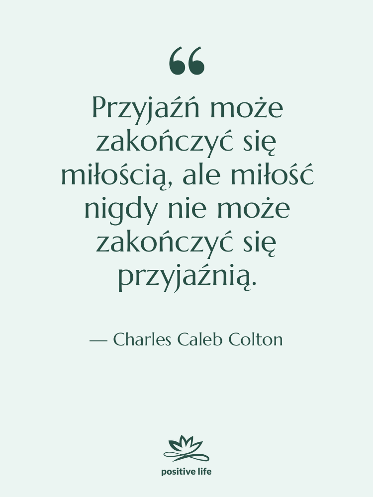 Cytat: Charles Caleb Colton - Przyjaźń może zakończyć się miłością,…