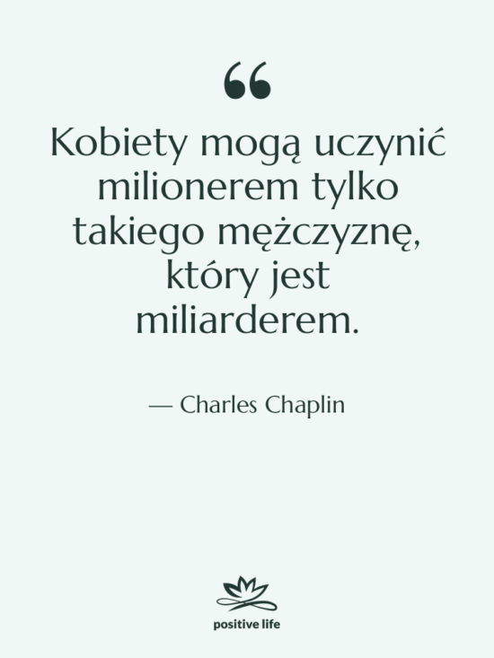 Cytat: Charles Chaplin - Kobiety mogą uczynić milionerem tylko…