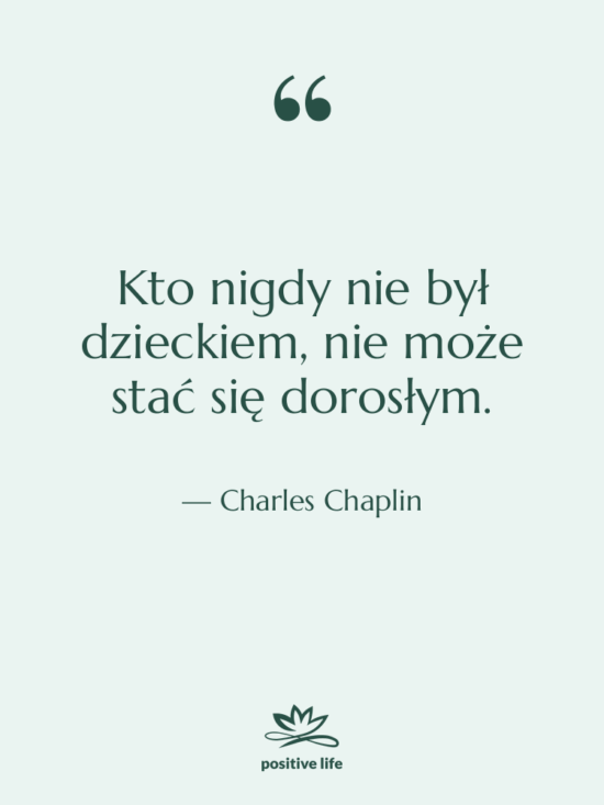 Cytat: Charles Chaplin - Kto nigdy nie był dzieckiem,…
