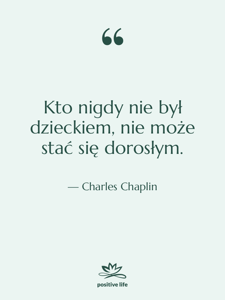 Cytat: Charles Chaplin - Kto nigdy nie był dzieckiem,…