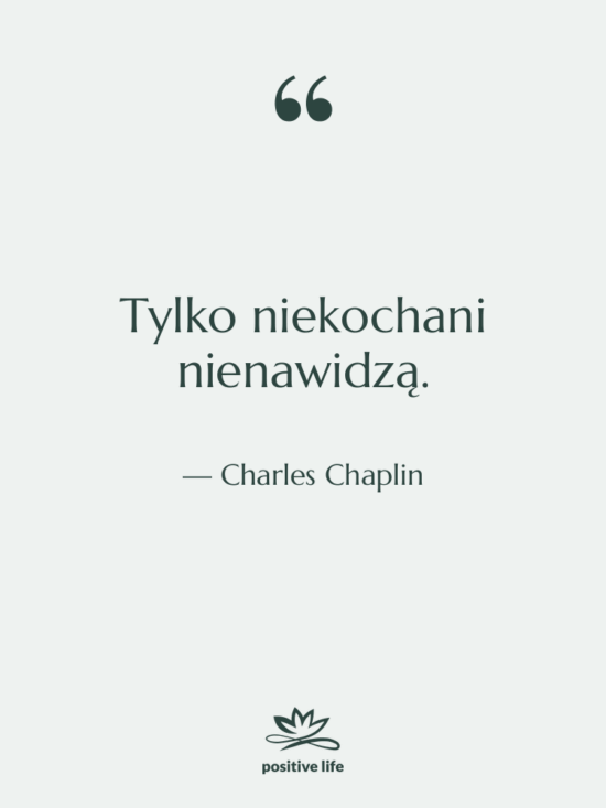 Cytat: Charles Chaplin - Tylko niekochani nienawidzą.