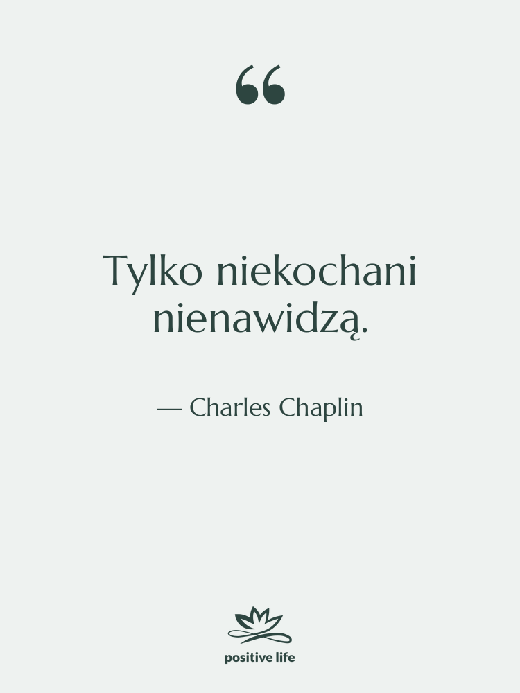 Cytat: Charles Chaplin - Tylko niekochani nienawidzą.
