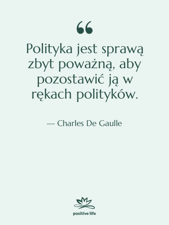 Cytat: Charles De Gaulle - Polityka jest sprawą zbyt poważną,…