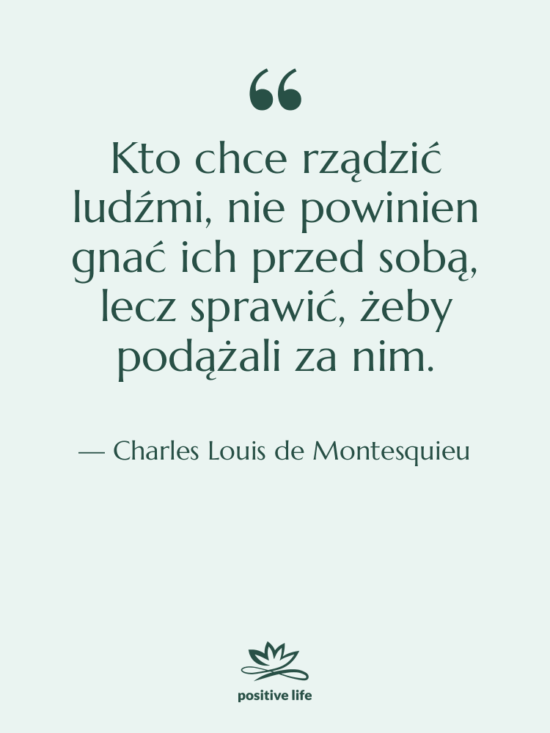 Cytat: Charles Louis de Montesquieu - Kto chce rządzić ludźmi, nie…