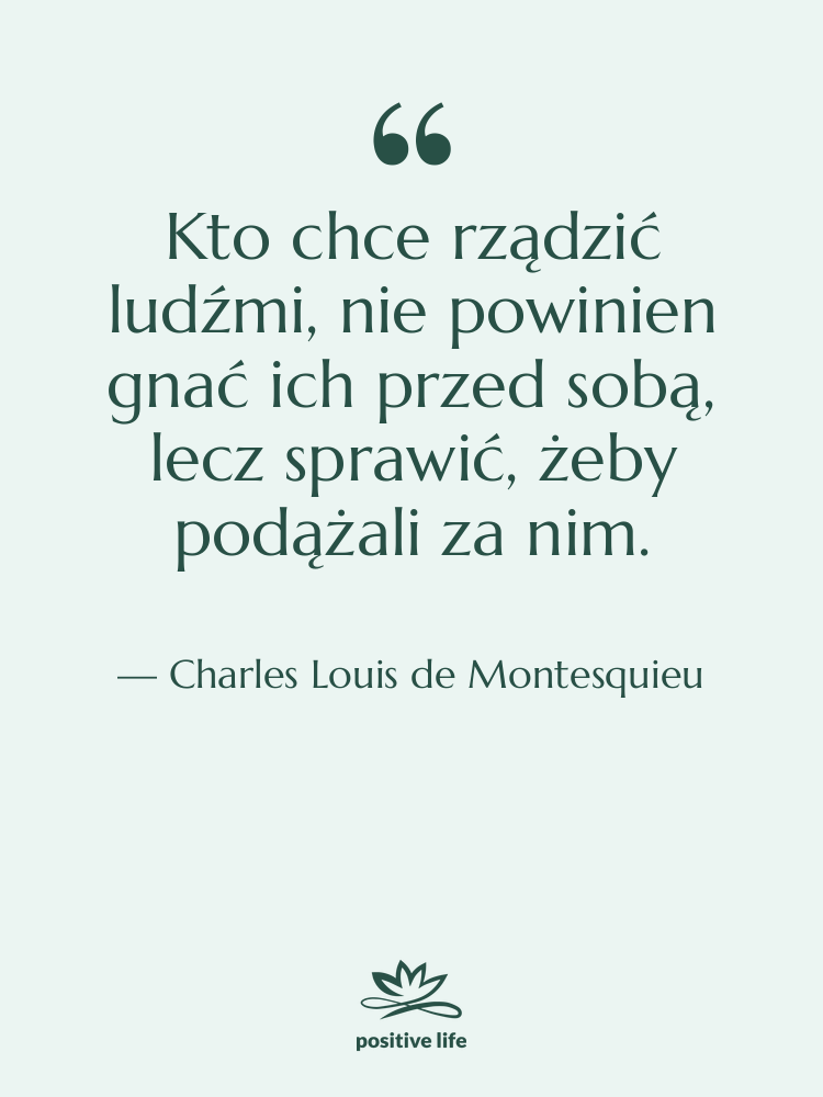 Cytat: Charles Louis de Montesquieu - Kto chce rządzić ludźmi, nie…