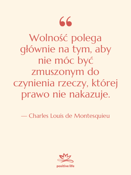 Cytat: Charles Louis de Montesquieu - Wolność polega głównie na tym,…