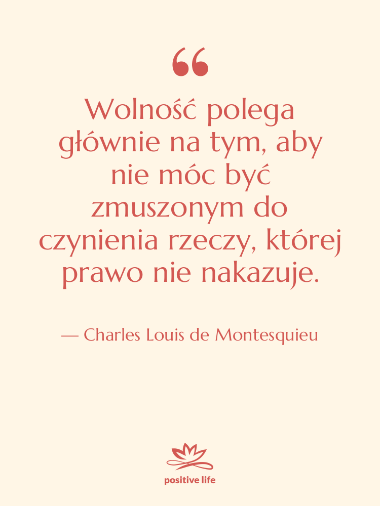 Cytat: Charles Louis de Montesquieu - Wolność polega głównie na tym,…