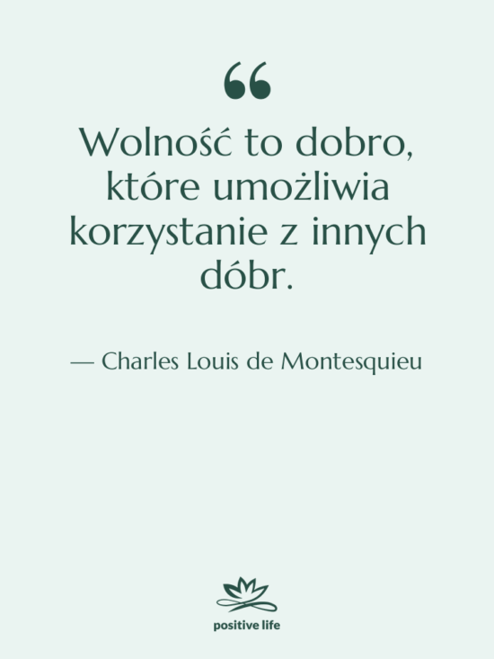 Cytat: Charles Louis de Montesquieu - Wolność to dobro, które umożliwia…