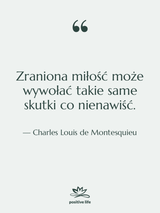 Cytat: Charles Louis de Montesquieu - Zraniona miłość może wywołać takie…