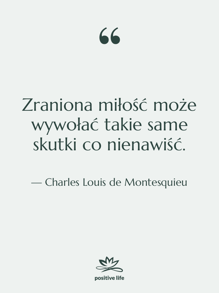 Cytat: Charles Louis de Montesquieu - Zraniona miłość może wywołać takie…