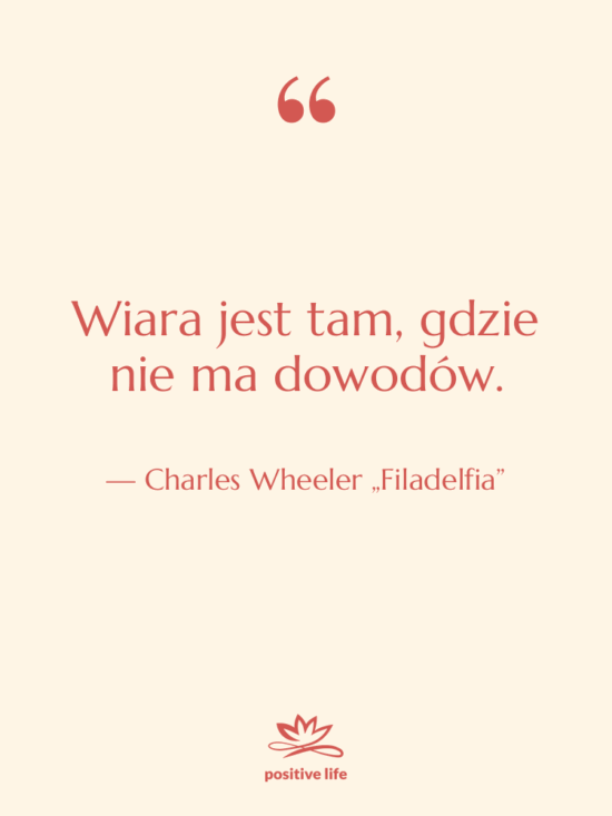 Cytat: Charles Wheeler „Filadelfia” - Wiara jest tam, gdzie nie…