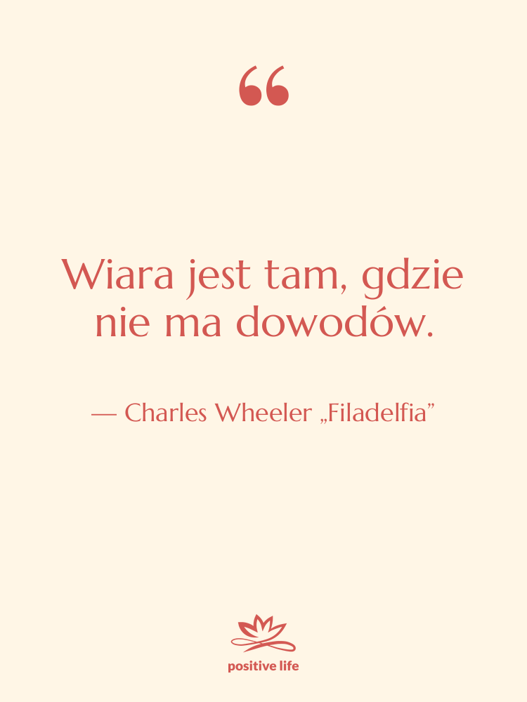 Cytat: Charles Wheeler „Filadelfia” - Wiara jest tam, gdzie nie…
