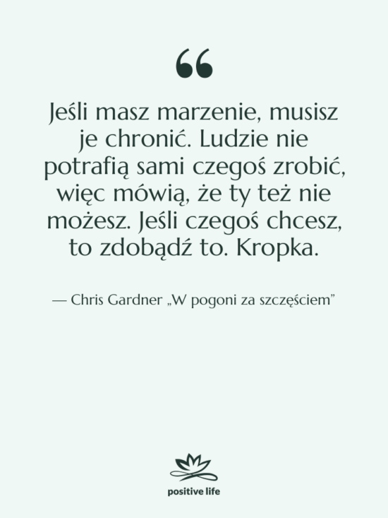 Cytat: Chris Gardner „W pogoni za szczęściem” - Jeśli masz marzenie, musisz je…