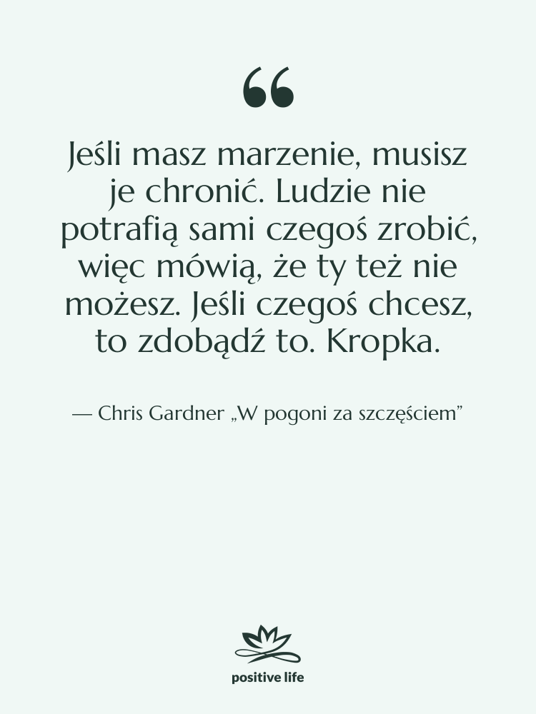 Cytat: Chris Gardner „W pogoni za szczęściem” - Jeśli masz marzenie, musisz je…