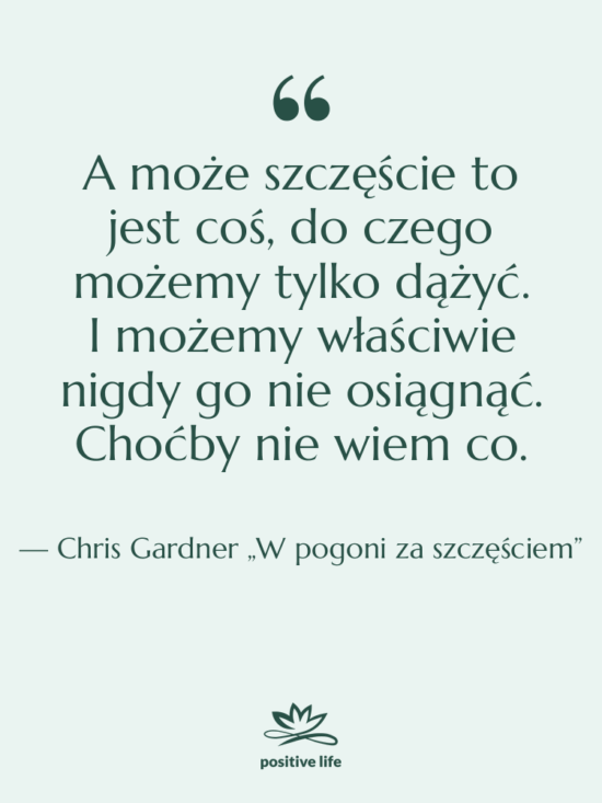 Cytat: Chris Gardner „W pogoni za szczęściem” - A może szczęście to jest…
