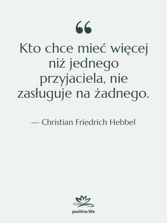 Cytat: Christian Friedrich Hebbel - Kto chce mieć więcej niż…