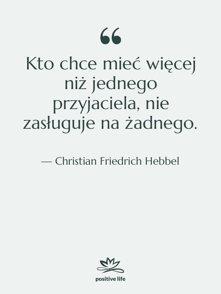 Cytat: Christian Friedrich Hebbel - Kto chce mieć więcej niż…