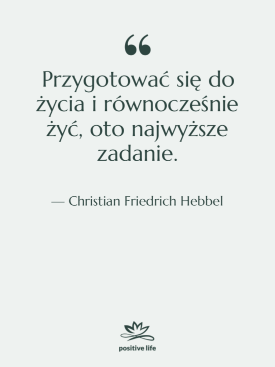 Cytat: Christian Friedrich Hebbel - Przygotować się do życia i…
