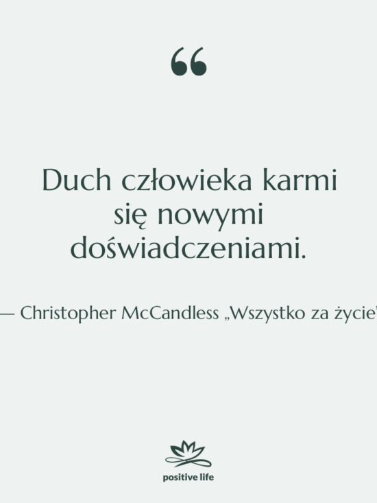 Cytat: Christopher McCandless „Wszystko za życie” - Duch człowieka karmi się nowymi…