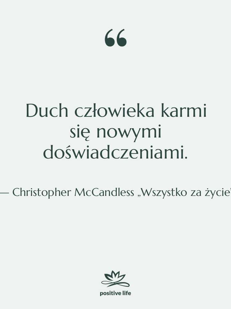 Cytat: Christopher McCandless „Wszystko za życie” - Duch człowieka karmi się nowymi…