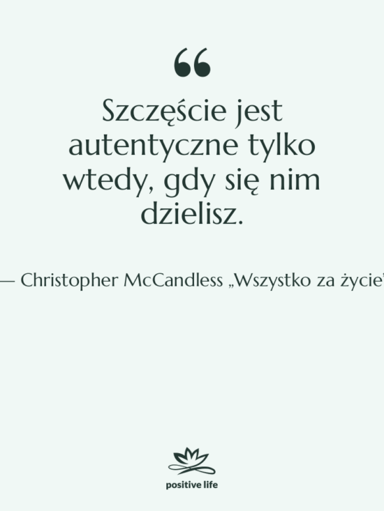Cytat: Christopher McCandless „Wszystko za życie” - Szczęście jest autentyczne tylko wtedy,…