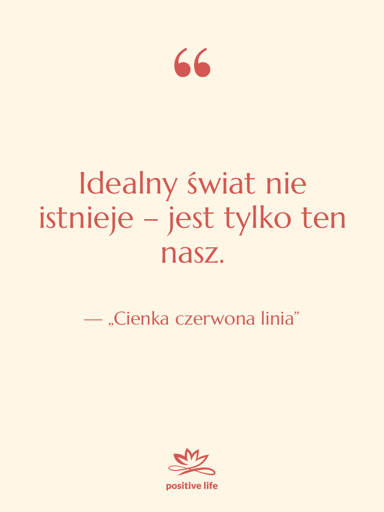 Cytat: „Cienka czerwona linia” - Idealny świat nie istnieje –…