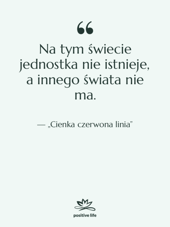 Cytat: „Cienka czerwona linia” - Na tym świecie jednostka nie…