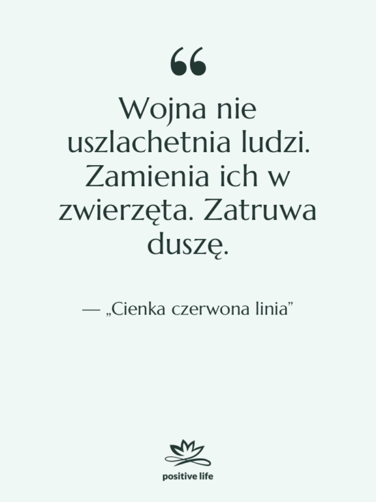 Cytat: „Cienka czerwona linia” - Wojna nie uszlachetnia ludzi. Zamienia…