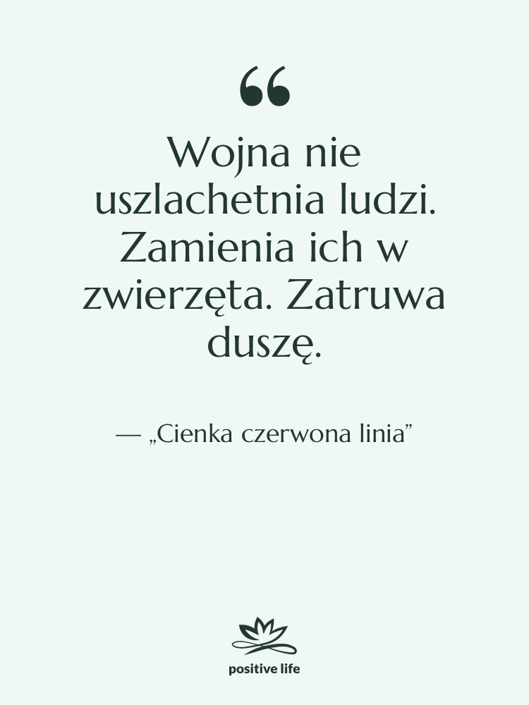 Cytat: „Cienka czerwona linia” - Wojna nie uszlachetnia ludzi. Zamienia…