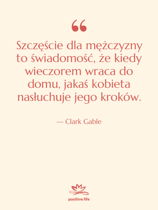 Cytat: Clark Gable - Szczęście dla mężczyzny to świadomość,…