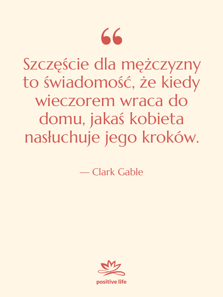 Cytat: Clark Gable - Szczęście dla mężczyzny to świadomość,…