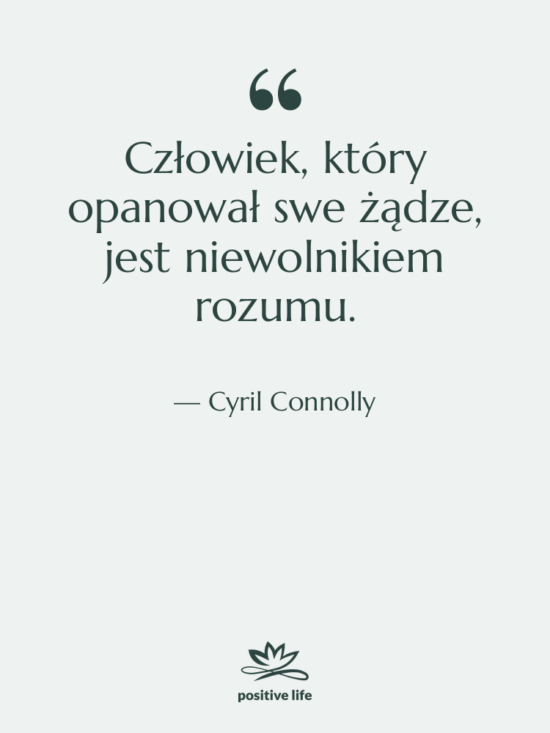 Cytat: Cyril Connolly - Człowiek, który opanował swe żądze,…