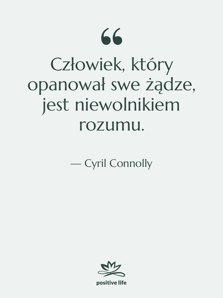 Cytat: Cyril Connolly - Człowiek, który opanował swe żądze,…