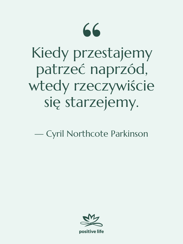 Cytat: Cyril Northcote Parkinson - Kiedy przestajemy patrzeć naprzód, wtedy…