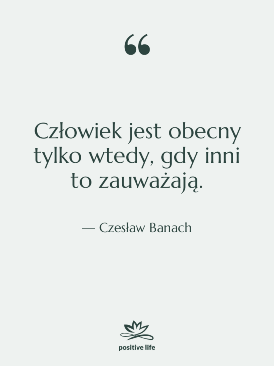 Cytat: Czesław Banach - Człowiek jest obecny tylko wtedy,…