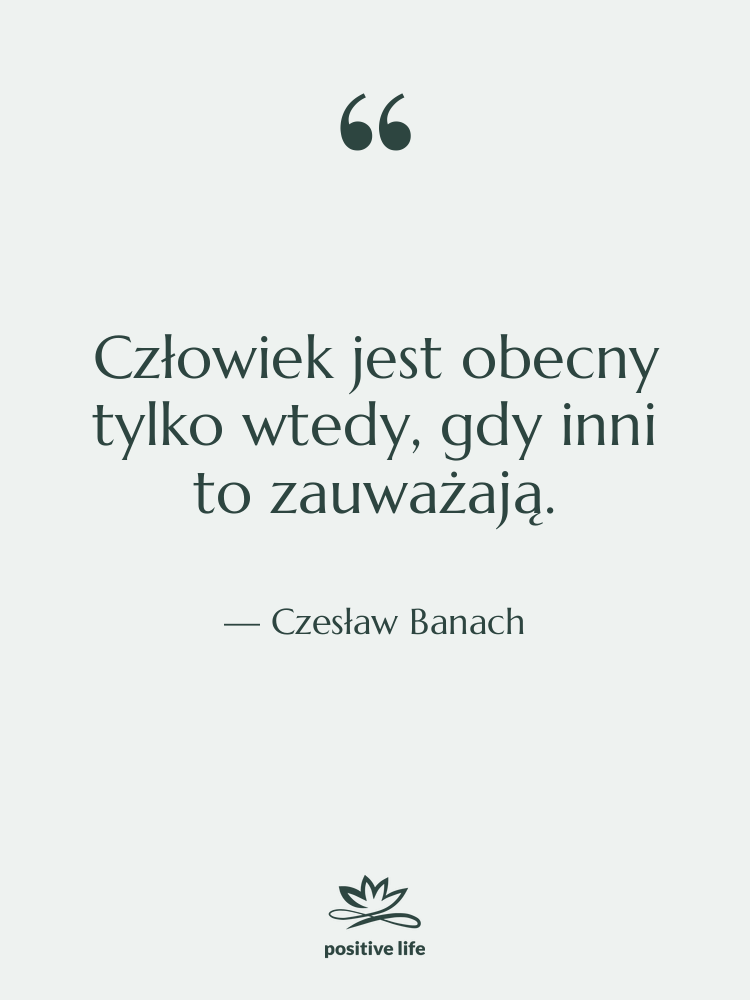 Cytat: Czesław Banach - Człowiek jest obecny tylko wtedy,…